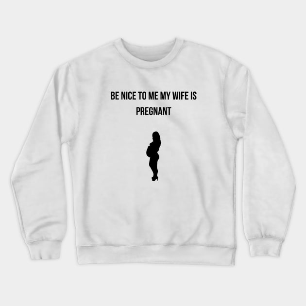 Be Nice to Me My Wife is Pregnant Crewneck Sweatshirt by befine01